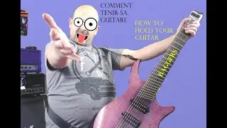 How to hold your Guitar : Comment tenir ta Guitare