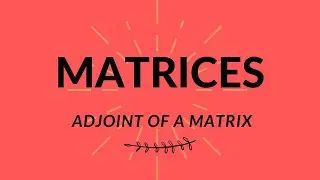 Matrices ( Adjoint of a Matrix)  class 12  video 5