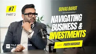 Navigating Business & Investments | Suvas Barot Unboxed with Parth Harshad | EP07 - Part 2 | 4K