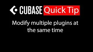 035 Cubase quick tip - Modify multiple plugins at the same time