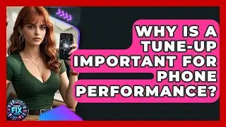 Why Is a Tune-Up Important for Phone Performance? | Phone Fix and Features