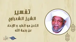 اللعن هو الطرد و الإبعاد عن رحمة الله - تفسير الشعراوي