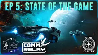 Star Citizen - Comm Relay Ep:5 - State of the game