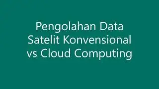 Pengolahan Citra Satelit Konvensional vs Cloud Computing