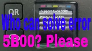 Who can solve Support code 5B00 Canon printers? Please help