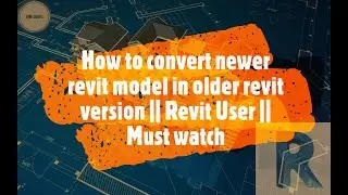 How to convert newer Revit model to older Revit version || Revit user || Must watch