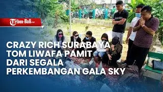 Crazy Rich Surabaya Tom Liwafa Pamit dari Segala Perkembangan Gala Sky