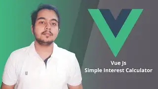 Vue Js : Simple Interest Calculator App | Tutorial for Beginners