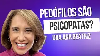 QUEM É O PEDÓFILO | DRA. ANA BEATRIZ