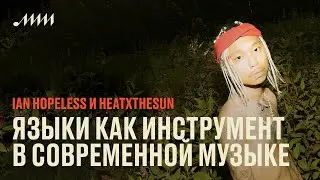 Языки как художественный инструмент в современной музыке // IAN HOPELESS и heatxthesun
