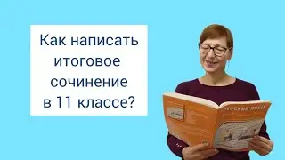 Как написать итоговое сочинение в 11 классе?