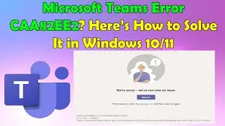 Fix Microsoft Teams Error CAA82EE2 on Windows 10 & 11 | Easy Step-by-Step Guide