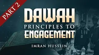 Dawah: Principles to Engagement - Part 2 | Imran Hussein