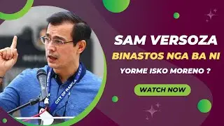 BINASTOS NGA BA NI YORME ISKO MORENO SI SAM VERSOZA ?