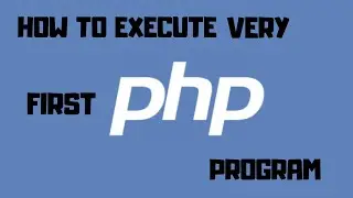 HOW TO EXECUTE VERY FIRST PHP PROGRAM | GET STARTED