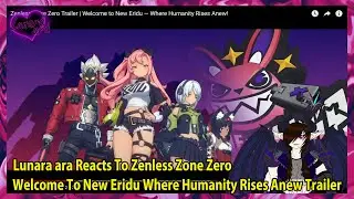 Lunara ara Reacts To Zenless Zone Zero Welcome To New Eridu Where Humanity Rises Anew Trailer