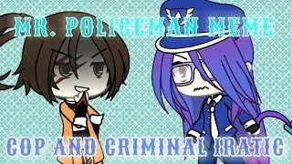 //Mr. Policeman Meme// ~Cop and Criminal Iratic~