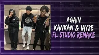How Kankan & Iayze – "​Again" Was Made In 3 Minutes (FL STUDIO REMAKE)