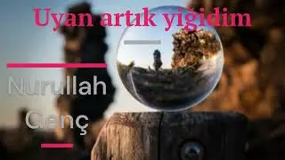 Uyan artık yiğidim/Nurullah genç /kendi sesinden/şiir
