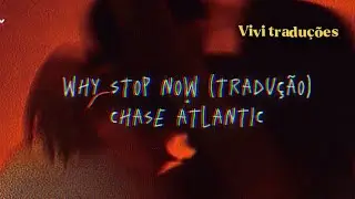 why stop now (tradução) - chase atlantic