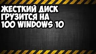жесткий диск грузится на 100 windows 10