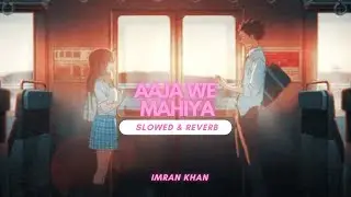 Aaja We Mahiya Ve Imran khan song slowed reverb song