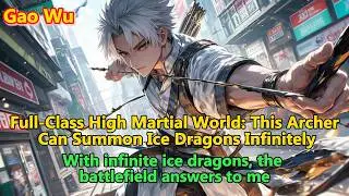 Full-Class High Martial World: This Archer Can Summon Ice Dragons Infinitely