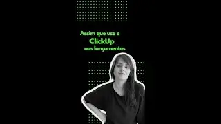 Assim que uso o ClickUp nos lançamentos 