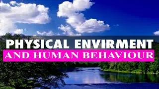 PHYSICAL ENVIRONMENT AND BEHAVIOUR