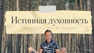 Истинная духовность  | Отрывок из курса «Контакт»