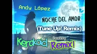 Andy Lopez - Noche Del Amor (Tune Up! Remix) (Kerokoid Remix)