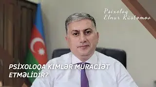 Psixoloqa kimlər müraciət etməlidir? | Psixoloq Elnur Rüstəmov