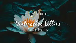 Watercolor Lilies - Aaron Kenny | MusicalBox No Copyright Music