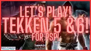 Let's Play Tekken 5 & 6 For PSP!