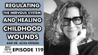 Regulating the Nervous System and Healing Childhood Wounds with Dr. Alisa Kriegel