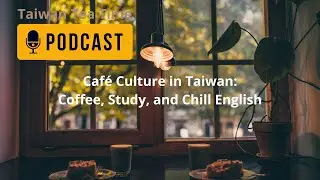 Café Culture in Taiwan: Coffee, Study, and Chill English