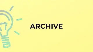 What is the meaning of the word ARCHIVE?