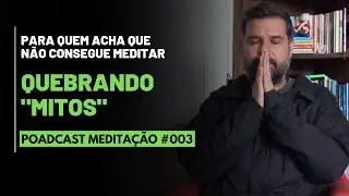 PODCAST Meditação  # 003 - Para quem acha que não consegue meditar - Quebrando 