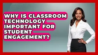 Why Is Classroom Technology Important for Student Engagement? | Teacher Tech Toolbox News