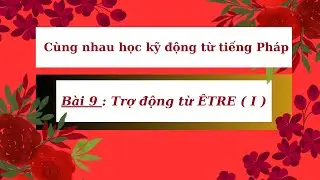 Cùng nhau học kỹ động từ tiếng Pháp - Bài 9 : Trợ động từ ÊTRE ( I )