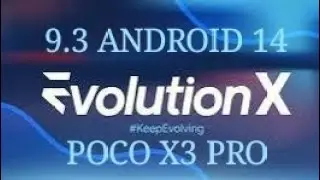 EVOLUTION X 9.3  | ANDROID 14 |  POCO X3 PRO.