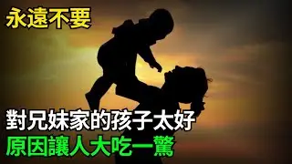 人過50才明白：你再善良，也不要對兄弟姐妹家的孩子太好，因為……
