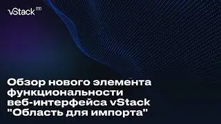 Обзор нового элемента функциональности веб-интерфейса vStack: "Область для импорта"
