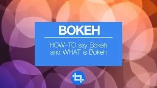 HOW TO say Bokeh and WHAT is Bokeh
