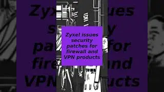 Zyxel issues security patches for firewall and VPN products