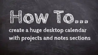 How to Create a Huge Desktop Calendar with Projects and Notes Sections