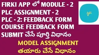 HOW TO SUBMIT MODULE - 2 PLC ASSIGNMENT - 2, PLC:2 FEEDBACK FORM, COURSE FEEDBACK FORM IN FIRKI APP