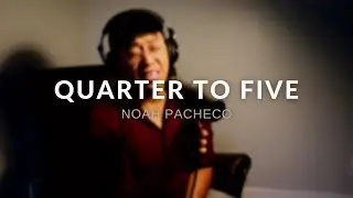 QUARTER TO FIVE - Noah Pacheco (Original)