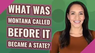 What was Montana called before it became a state?