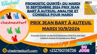 Pronostics Pmu Quinté de Mardi 10 Septembre 2024 Prix Jean Bart à Auteuil: Analyse et Conseils